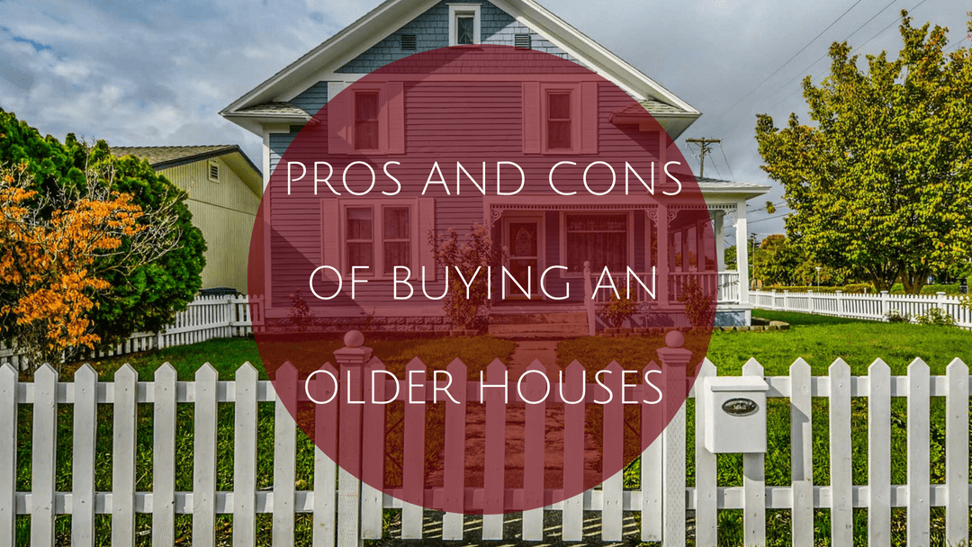 What Are the Pros and Cons of Buying an Older Home?